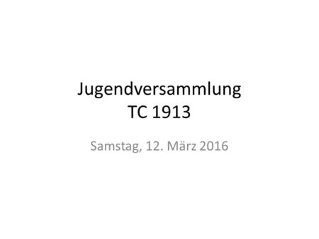 Jugendversammlung TC 1913 Samstag, 12. März 2016.