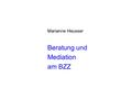 Marianne Heusser Beratung und Mediation am BZZ. Lehrpersonen FiB Kontaktlehrpersonen für Suchtprävention Berufsinspektoren des MBA öffentliche Beratungsstellen.