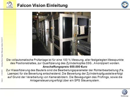 Seite 1 Schulung Falcon / Jahnke / Messraum Gießerei / Tel.4577 17.08.2005 Falcon Vision Einleitung Die vollautomatische Prüfanlage ist für eine 100 %