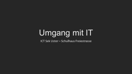 Umgang mit IT ICT Sek Uster – Schulhaus Freiestrasse.