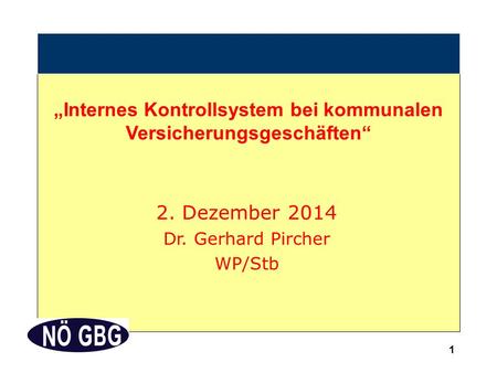 1 „Internes Kontrollsystem bei kommunalen Versicherungsgeschäften“ 2. Dezember 2014 Dr. Gerhard Pircher WP/Stb.