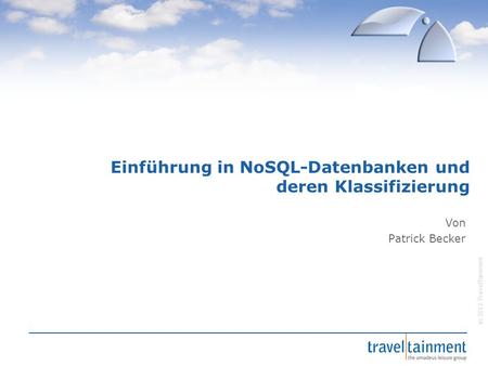 © 2012 TravelTainment Einführung in NoSQL-Datenbanken und deren Klassifizierung Von Patrick Becker.