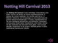 Der Notting Hill Carnival ist eine mehrtägige Veranstaltung unter freiem Himmel, die jährlich am letzten Augustwochenende in Notting Hill, London stattfindet.