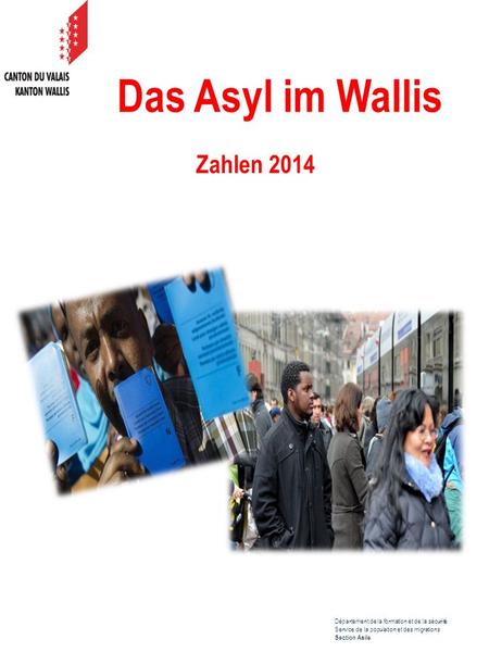 Das Asyl im Wallis Zahlen 2014 Département de la formation et de la sécurité Service de la population et des migrations Section Asile.
