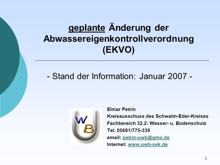 1 geplante Änderung der Abwassereigenkontrollverordnung (EKVO) Elmar Petrin Kreisausschuss des Schwalm-Eder-Kreises Fachbereich 32.2: Wasser- u. Bodenschutz.