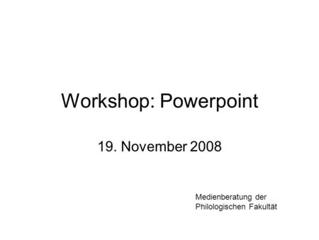 Workshop: Powerpoint 19. November 2008 Medienberatung der Philologischen Fakultät.
