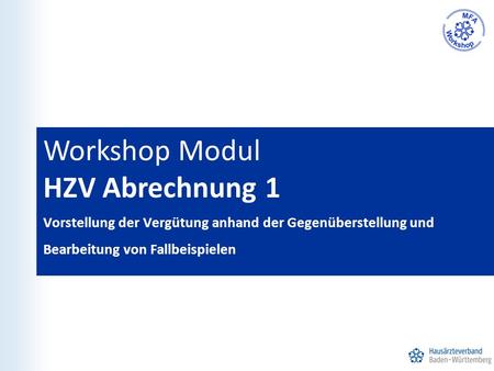 Workshop Modul HZV Abrechnung 1 Vorstellung der Vergütung anhand der Gegenüberstellung und Bearbeitung von Fallbeispielen.