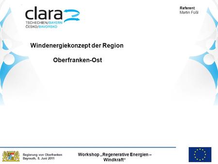 Regierung von Oberfranken Bayreuth, 8. Juni 2011 Workshop „Regenerative Energien – Windkraft“ Windenergiekonzept der Region Oberfranken-Ost Referent: Martin.