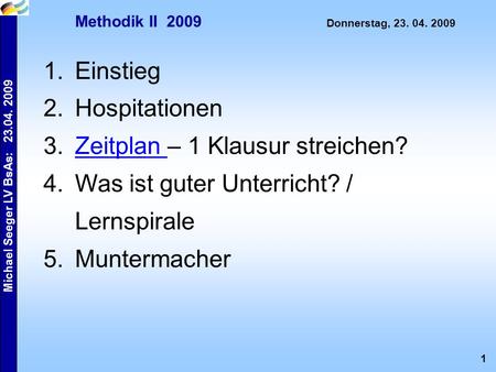 1 Michael Seeger LV BsAs: 23.04. 2009 Methodik II 2009 Donnerstag, 23. 04. 2009 1.Einstieg 2.Hospitationen 3.Zeitplan – 1 Klausur streichen?Zeitplan 4.Was.