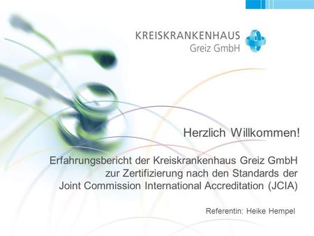 Seite1 Erfahrungsbericht der Kreiskrankenhaus Greiz GmbH zur Zertifizierung nach den Standards der Joint Commission International Accreditation (JCIA)