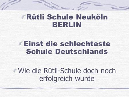 Rütli Schule Neuköln BERLIN Einst die schlechteste Schule Deutschlands Wie die Rütli-Schule doch noch erfolgreich wurde.