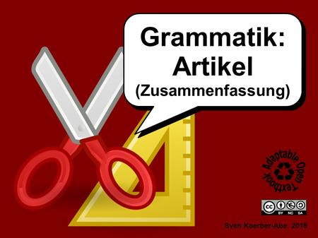 Sven Koerber-Abe, 2016 Grammatik: Artikel (Zusammenfassung) Grammatik: Artikel (Zusammenfassung)