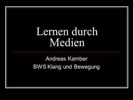 Lernen durch Medien Andreas Kamber BWS Klang und Bewegung.