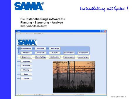Instandhaltung mit System ! copyright by SAMA Partner AG Die Instandhaltungssoftware zur Planung - Steuerung - Analyse Ihrer Arbeitsabläufe: