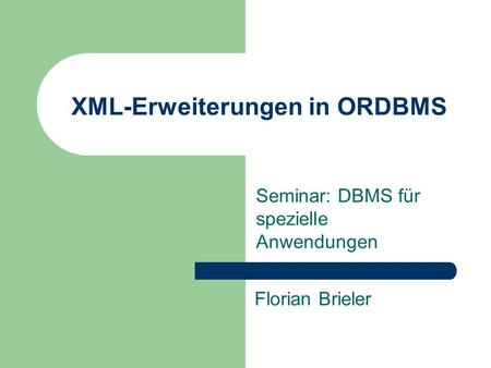 XML-Erweiterungen in ORDBMS Seminar: DBMS für spezielle Anwendungen Florian Brieler.
