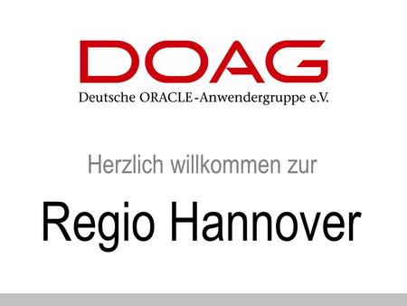 Herzlich willkommen zur Regio Hannover. www.doag.org Agenda/Heutiges Thema.