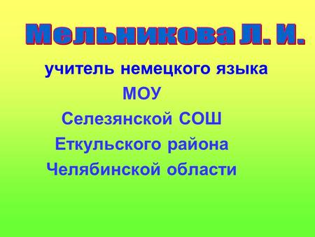 учитель немецкого языка МОУ Селезянской СОШ Еткульского района Челябинской области.