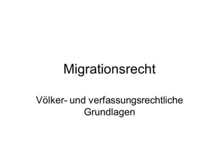 Migrationsrecht Völker- und verfassungsrechtliche Grundlagen.