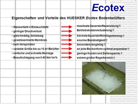 Eigenschaften und Vorteile des HUESKER Ecotex Bodenbelüfters Wassertiefe = Eintauchtiefe maximale Sauerstoffausnutzung !! geringer Druckverlust Betriebskostenreduzierung.