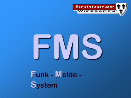FMS FM S F unk - M elde - S ystem. FMS (Funk-Melde-System) Allgemeines Das Funkmeldesystem FMS als einfachste Form der Datenübertragung ist in der TR.