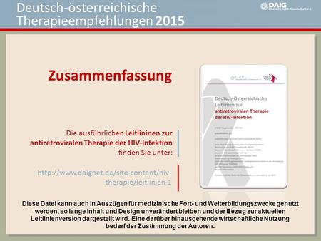 Die ausführlichen Leitlininen zur antiretroviralen Therapie der HIV-Infektion finden Sie unter: Deutsch-österreichische Therapieempfehlungen 2015