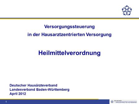 1 Versorgungssteuerung in der Hausarztzentrierten Versorgung Heilmittelverordnung Deutscher Hausärzteverband Landesverband Baden-Württemberg April 2012.