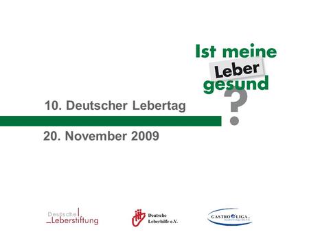 9. Deutscher Lebertag - 20. November 2008 10. Deutscher Lebertag - 20. November 2009 10. Deutscher Lebertag 20. November 2009.