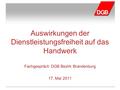 Auswirkungen der Dienstleistungsfreiheit auf das Handwerk Fachgespräch DGB Bezirk Brandenburg 17. Mai 2011.