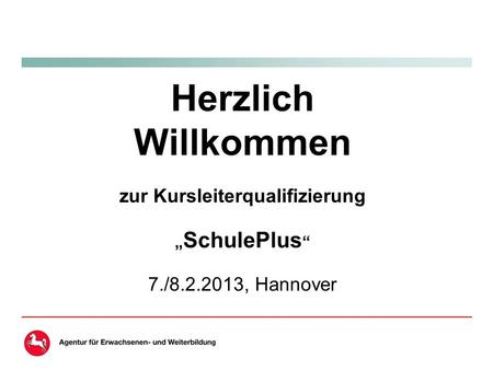 Herzlich Willkommen zur Kursleiterqualifizierung „ SchulePlus “ 7./8.2.2013, Hannover.