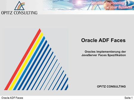 Oracle ADF FacesSeite 1 Oracle ADF Faces OPITZ CONSULTING Oracles Implementierung der JavaServer Faces Spezifikation.