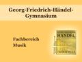 Georg-Friedrich-Händel- Gymnasium Fachbereich Musik.
