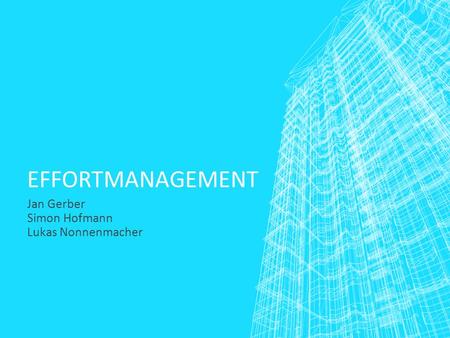 EFFORTMANAGEMENT Jan Gerber Simon Hofmann Lukas Nonnenmacher.