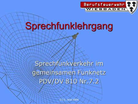 (c) S. Graf 2004 Sprechfunklehrgang Sprechfunkverkehr im gemeinsamen Funknetz PDV/DV 810 Nr.7.2.
