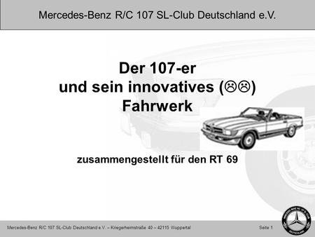 Mercedes-Benz R/C 107 SL-Club Deutschland e.V. – Kriegerheimstraße 40 – 42115 WuppertalSeite 1 Mercedes-Benz R/C 107 SL-Club Deutschland e.V. Der 107-er.