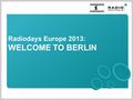 Radiodays Europe 2013: WELCOME TO BERLIN. Welcome to Berlin. Berlin is HOT. Berlin is RADIO. 2013 Radiodays Europe: 18-19/3 in Berlin ©: visit berlin/W.
