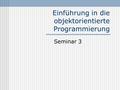Einführung in die objektorientierte Programmierung Seminar 3.