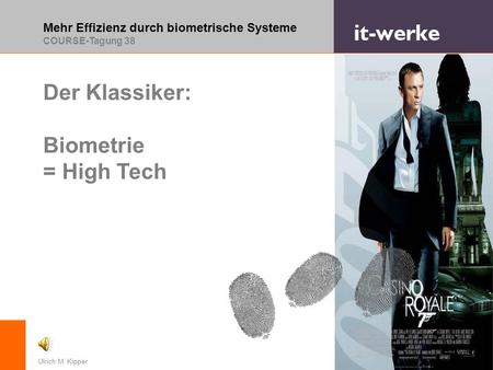 Mehr Effizienz durch biometrische Systeme COURSE-Tagung 38 © it-werke Technology GmbH 2009Ulrich M. Kipper Der Klassiker: Biometrie = High Tech © Sony.