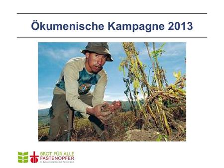 Ökumenische Kampagne 2013. Das Oberthema der Kampagne 2013 ist „Land Grabbing“ unter dem Dach „Recht auf Nahrung“. Arbeitstitel: „Ohne Land kein täglich.