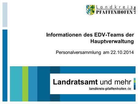 Personalversammlung am 22.10.2014 Informationen des EDV-Teams der Hauptverwaltung Landratsamt und mehr landkreis-pfaffenhofen.de.