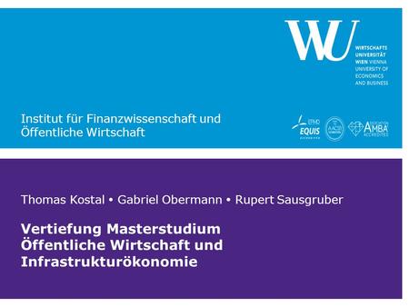 Thomas Kostal  Gabriel Obermann  Rupert Sausgruber Vertiefung Masterstudium Öffentliche Wirtschaft und Infrastrukturökonomie Institut für Finanzwissenschaft.