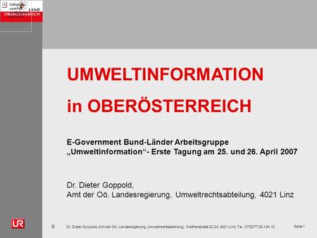 © Dr. Dieter Goppold, Amt der Oö. Landesregierung, Umweltrechtsabteilung, Waltherstraße 22-24, 4021 Linz; Tel.: 0732/77 20-134 10 Seite 1 UMWELTINFORMATION.