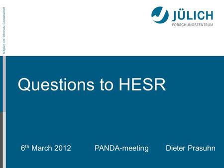 Mitglied der Helmholtz-Gemeinschaft Questions to HESR 6 th March 2012 PANDA-meetingDieter Prasuhn.