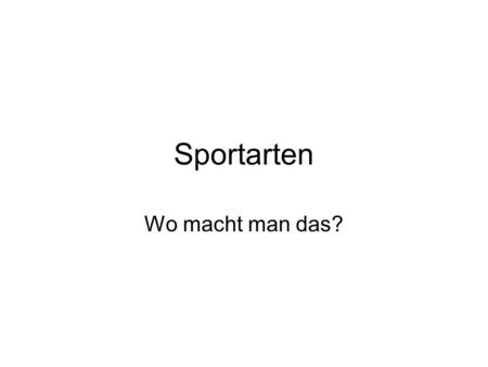 Sportarten Wo macht man das?. auf der Straße Ich laufe auf der Straße.