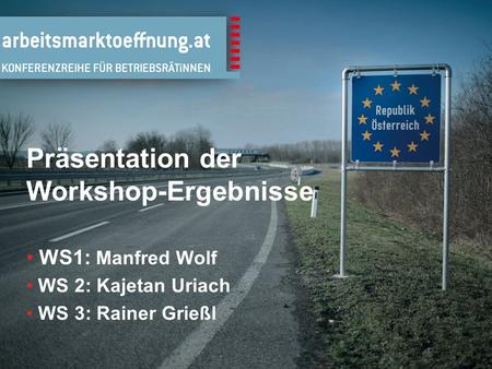1 Präsentation der Workshop-Ergebnisse WS1: Manfred Wolf WS 2: Kajetan Uriach WS 3: Rainer Grießl.