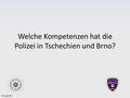 Welche Kompetenzen hat die Polizei in Tschechien und Brno? Gruppe #1.
