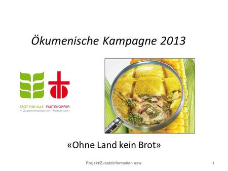 Projekt/Zusatzinformation usw.1 «Ohne Land kein Brot» Ökumenische Kampagne 2013.