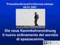 Pressekonferenz/Conferenza stampa 09.01.2007 Die neue Kaminkehrerordnung Il nuovo ordinamento del servizio di spazzacamino.