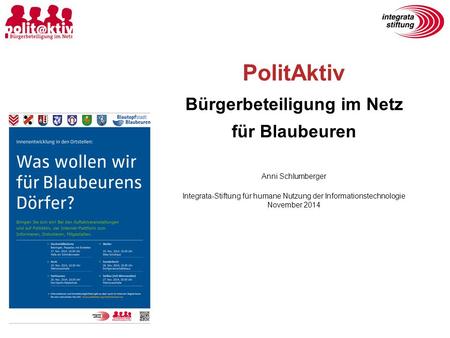 PolitAktiv Bürgerbeteiligung im Netz für Blaubeuren Anni Schlumberger Integrata-Stiftung für humane Nutzung der Informationstechnologie November 2014.