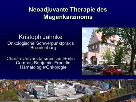 Neoadjuvante Therapie des Magenkarzinoms Kristoph Jahnke Onkologische Schwerpunktpraxis Brandenburg Charité-Universitätsmedizin Berlin Campus Benjamin.