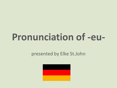 Pronunciation of -eu- presented by Elke St.John. Diphthong e u uä == > boy.